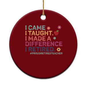 Proud Retired Teacher Ceramic Ornament I Came I Taught I Made a Difference Retirement TS10 1pc Red Print Your Wear