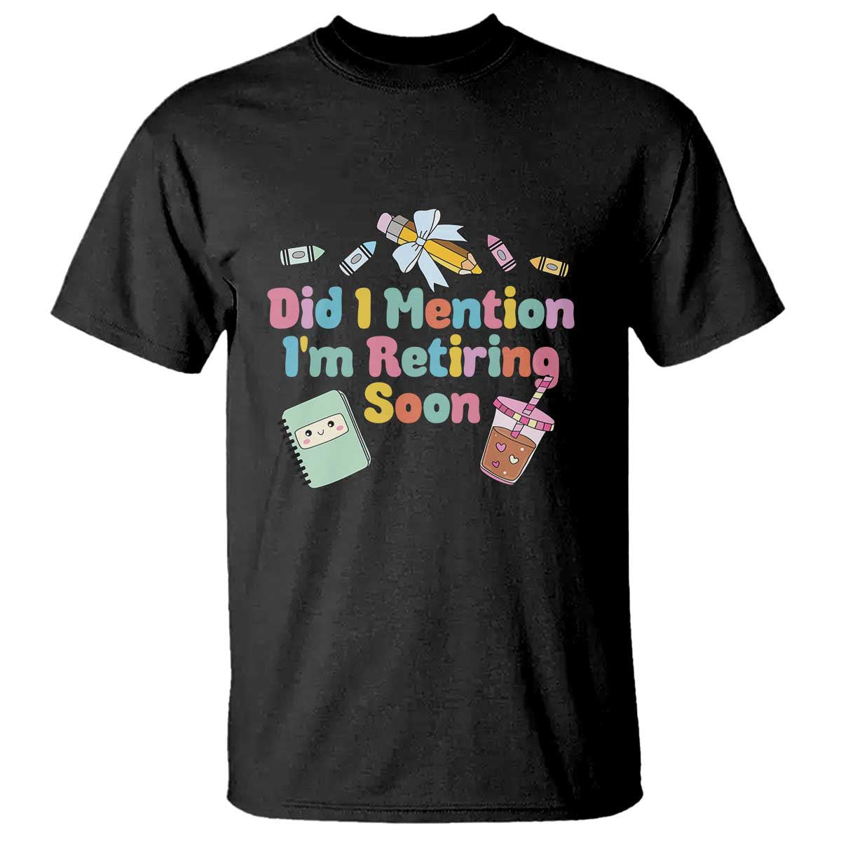 Retired Teacher T Shirt Did I Mention I'm Retiring Soon Retirement 2025 TS10 Black Print Your Wear