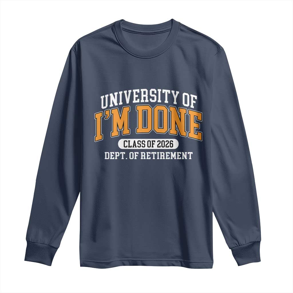 Retired Est 2026 Long Sleeve Shirt Funny University Of I'm Done Class Of 2025 TS10 Navy Print Your Wear
