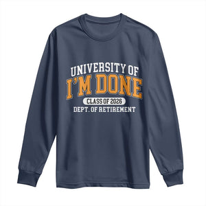 Retired Est 2026 Long Sleeve Shirt Funny University Of I'm Done Class Of 2025 TS10 Navy Print Your Wear