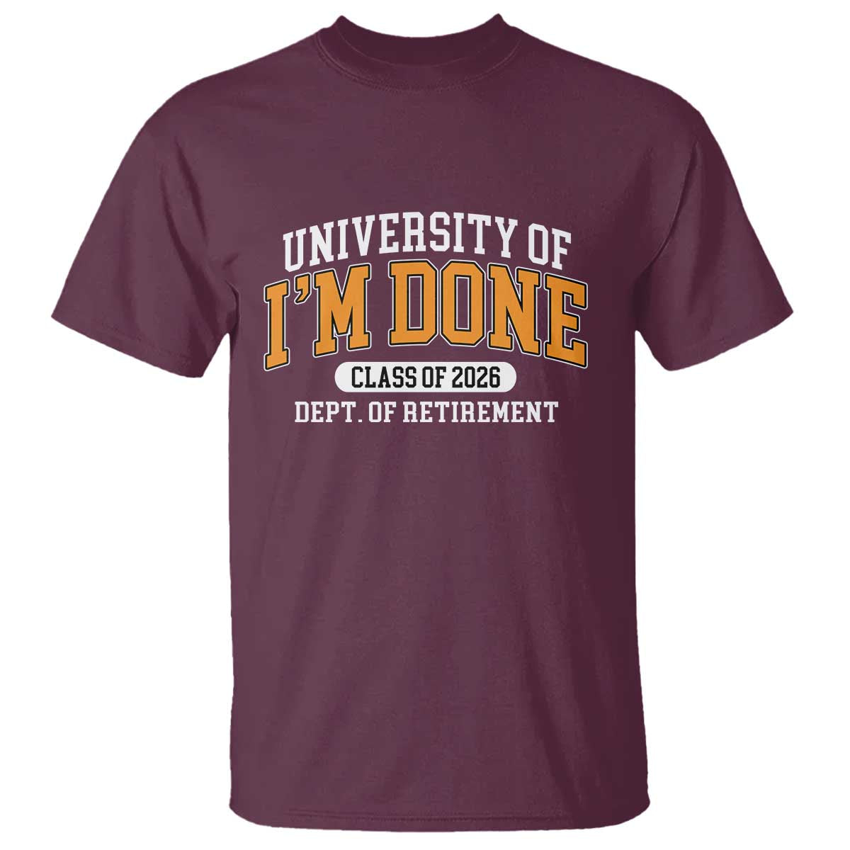 Retired Est 2026 T Shirt Funny University Of I'm Done Class Of 2025 TS10 Maroon Print Your Wear