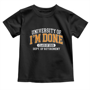 Retired Est 2026 Toddler T Shirt - Funny University Of Im Done Class Of 2026 Retirement Humor Tee TS10 Black Print Your Wear