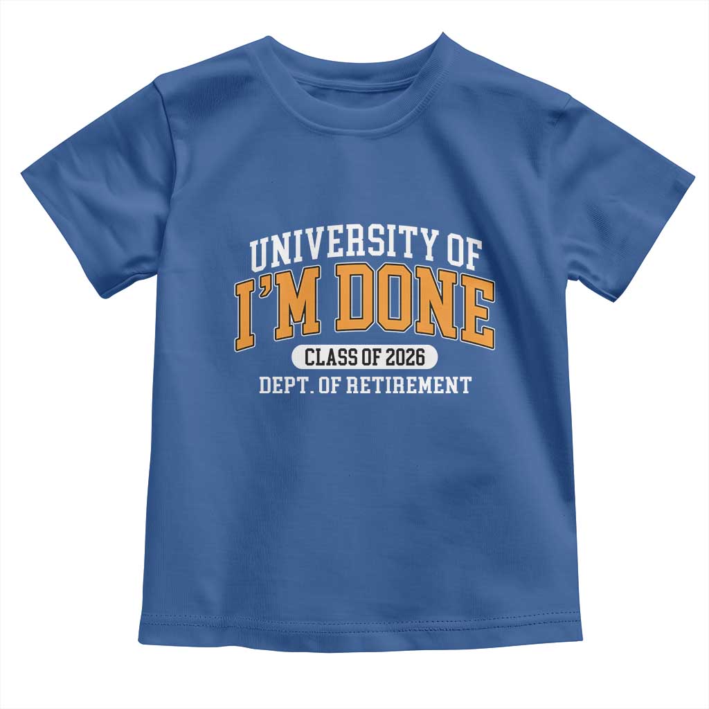 Retired Est 2026 Toddler T Shirt - Funny University Of Im Done Class Of 2026 Retirement Humor Tee TS10 Royal Blue Print Your Wear