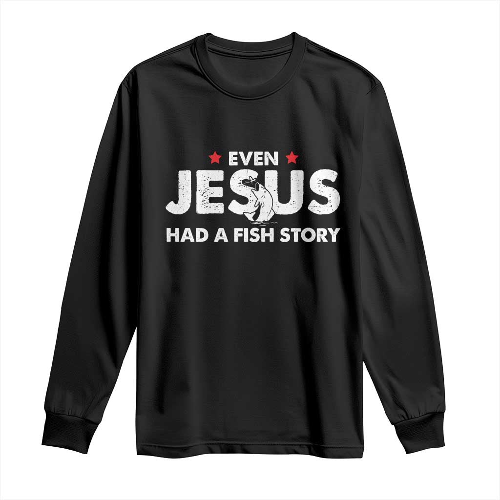 Christian Fishing Long Sleeve Shirt Even Jesus Had A Fish Story Funny Fisherman TS10 Black Print Your Wear