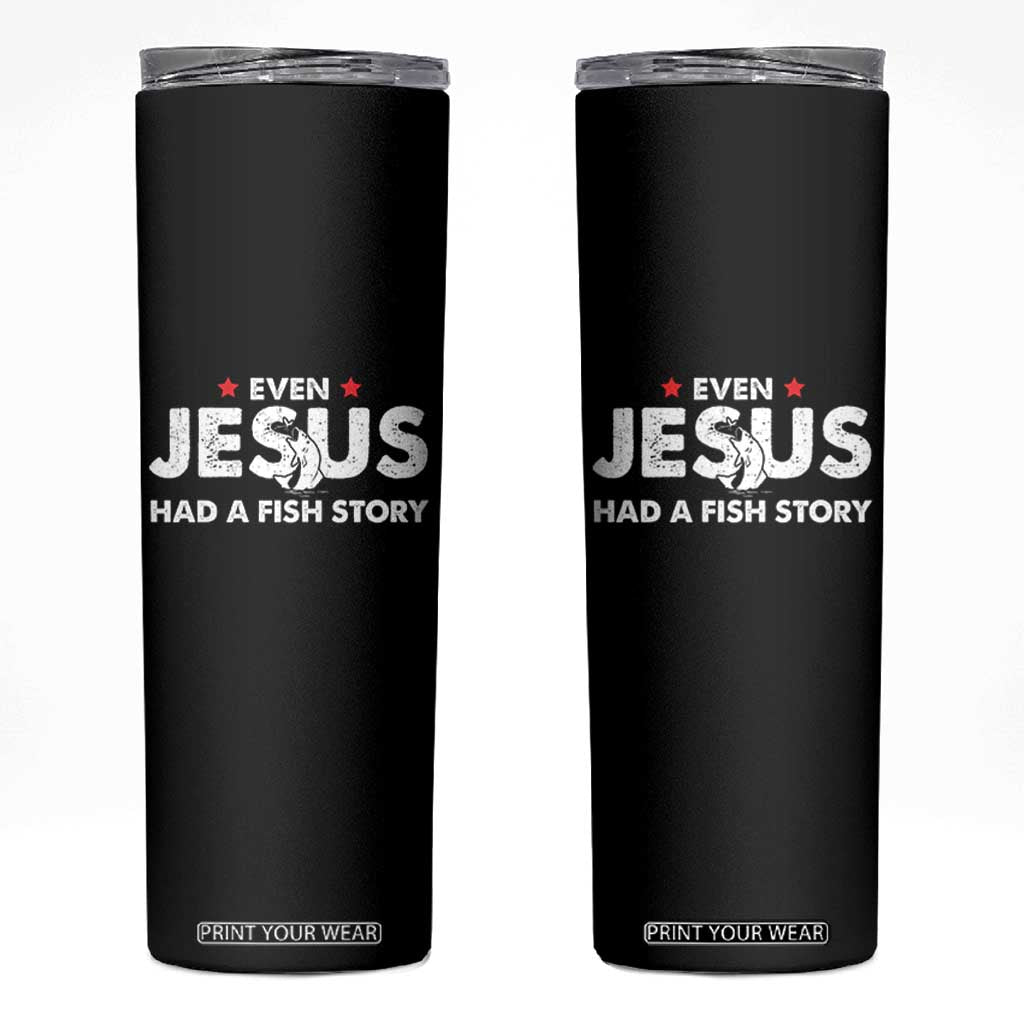 Christian Fishing Skinny Tumbler Even Jesus Had A Fish Story Funny Fisherman TS10 Black Print Your Wear