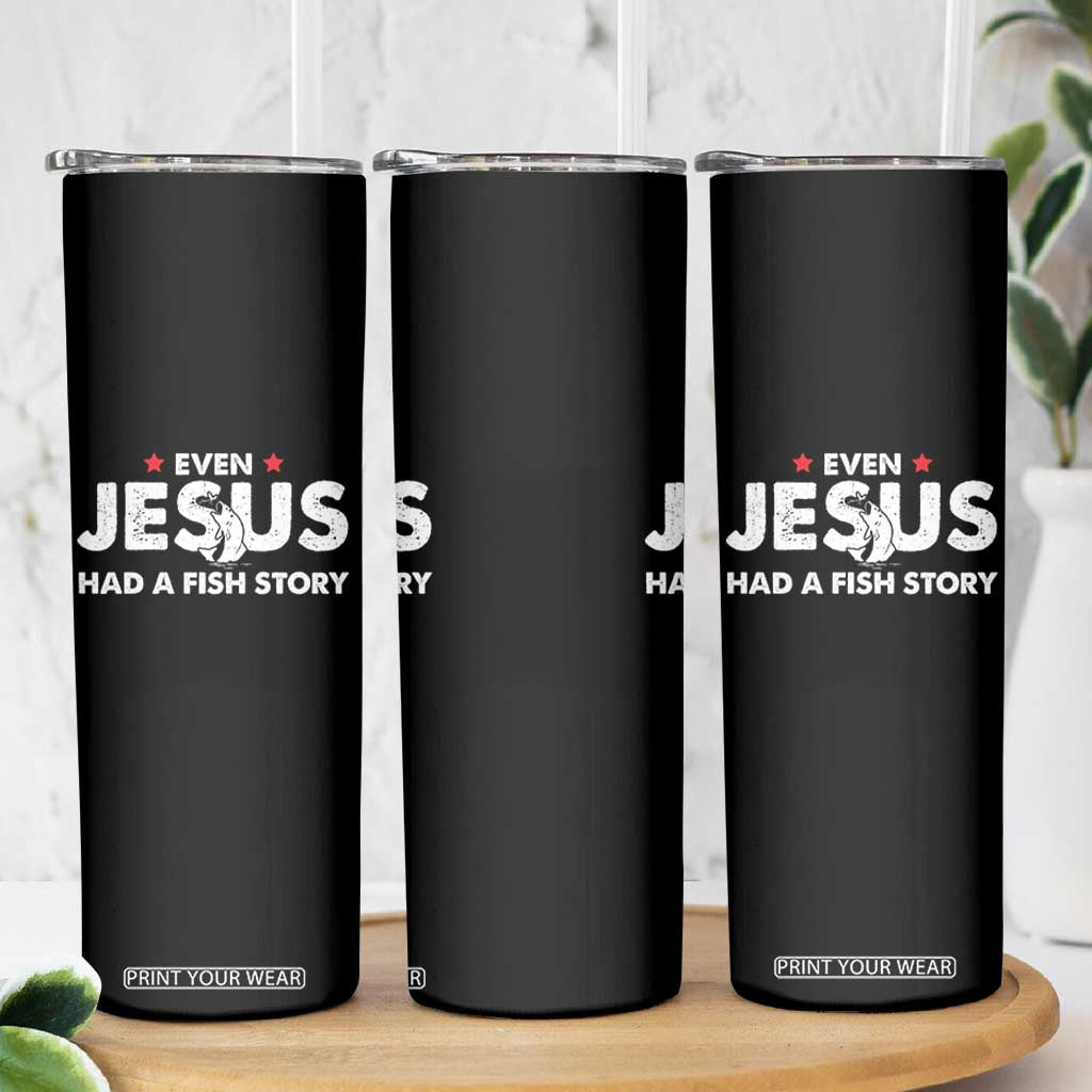 Christian Fishing Skinny Tumbler Even Jesus Had A Fish Story Funny Fisherman TS10 Print Your Wear