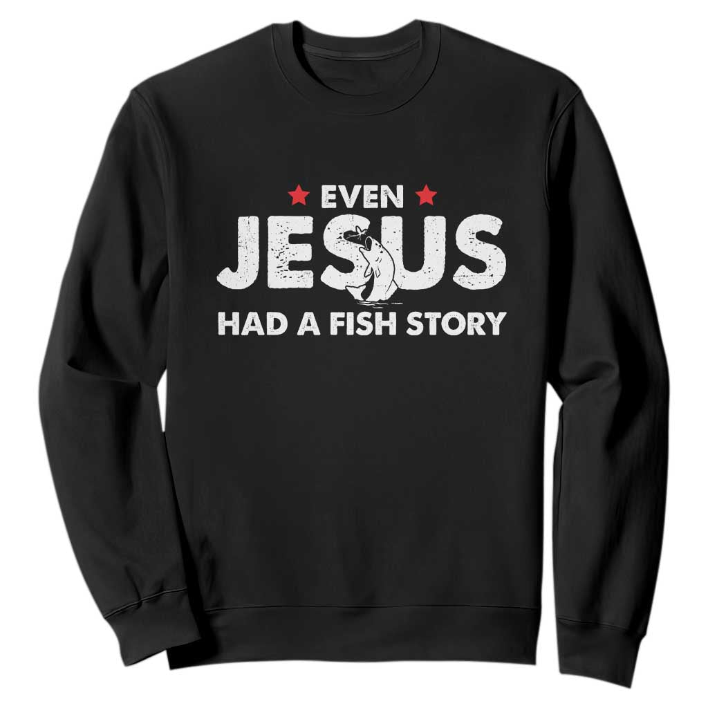 Christian Fishing Sweatshirt Even Jesus Had A Fish Story Funny Fisherman TS10 Black Print Your Wear