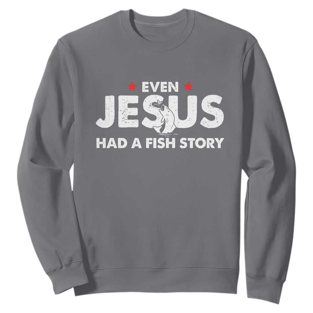 Christian Fishing Sweatshirt Even Jesus Had A Fish Story Funny Fisherman TS10 Charcoal Print Your Wear