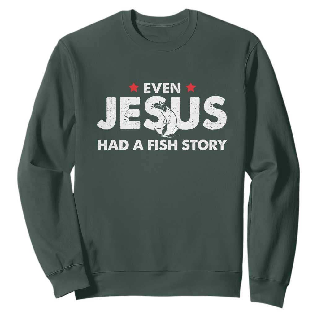 Christian Fishing Sweatshirt Even Jesus Had A Fish Story Funny Fisherman TS10 Dark Forest Green Print Your Wear