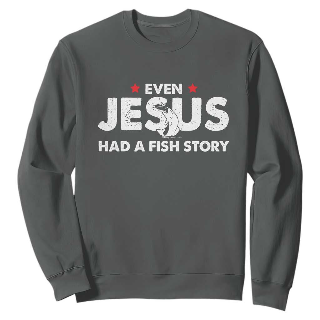 Christian Fishing Sweatshirt Even Jesus Had A Fish Story Funny Fisherman TS10 Dark Heather Print Your Wear