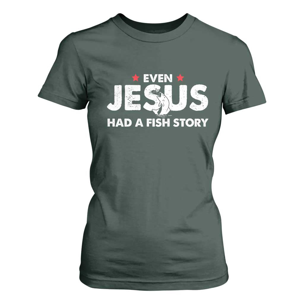 Christian Fishing T Shirt For Women Even Jesus Had A Fish Story Funny Fisherman TS10 Dark Forest Green Print Your Wear