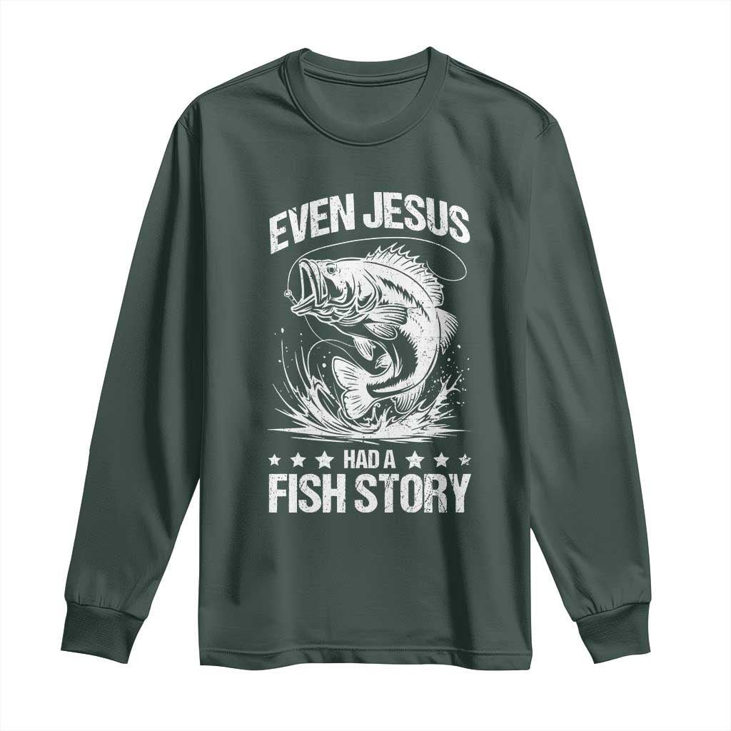Funny Fishing Long Sleeve Shirt Even Jesus Had A Fish Story Funny Christian Fisherman TS10 Dark Forest Green Print Your Wear