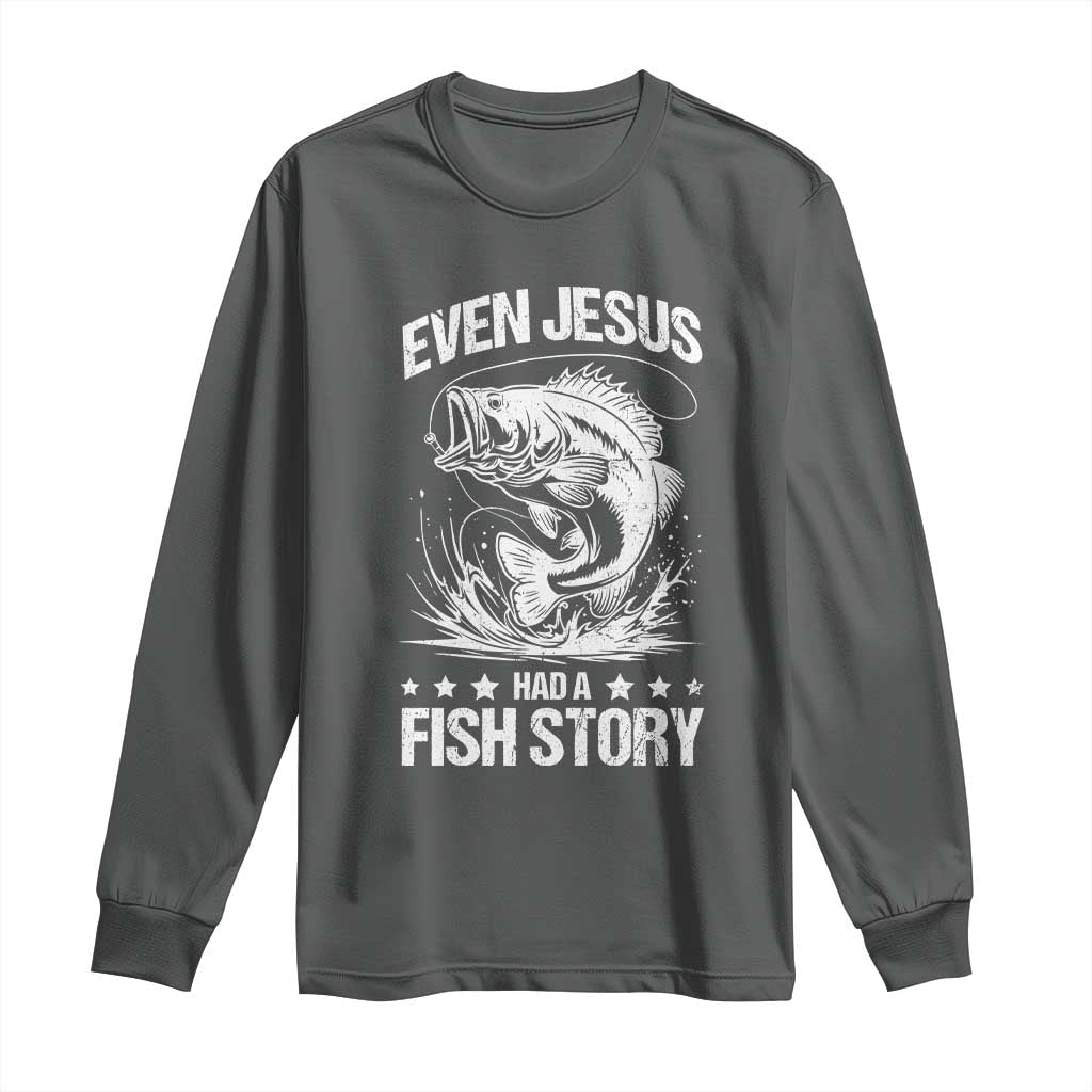 Funny Fishing Long Sleeve Shirt Even Jesus Had A Fish Story Funny Christian Fisherman TS10 Dark Heather Print Your Wear
