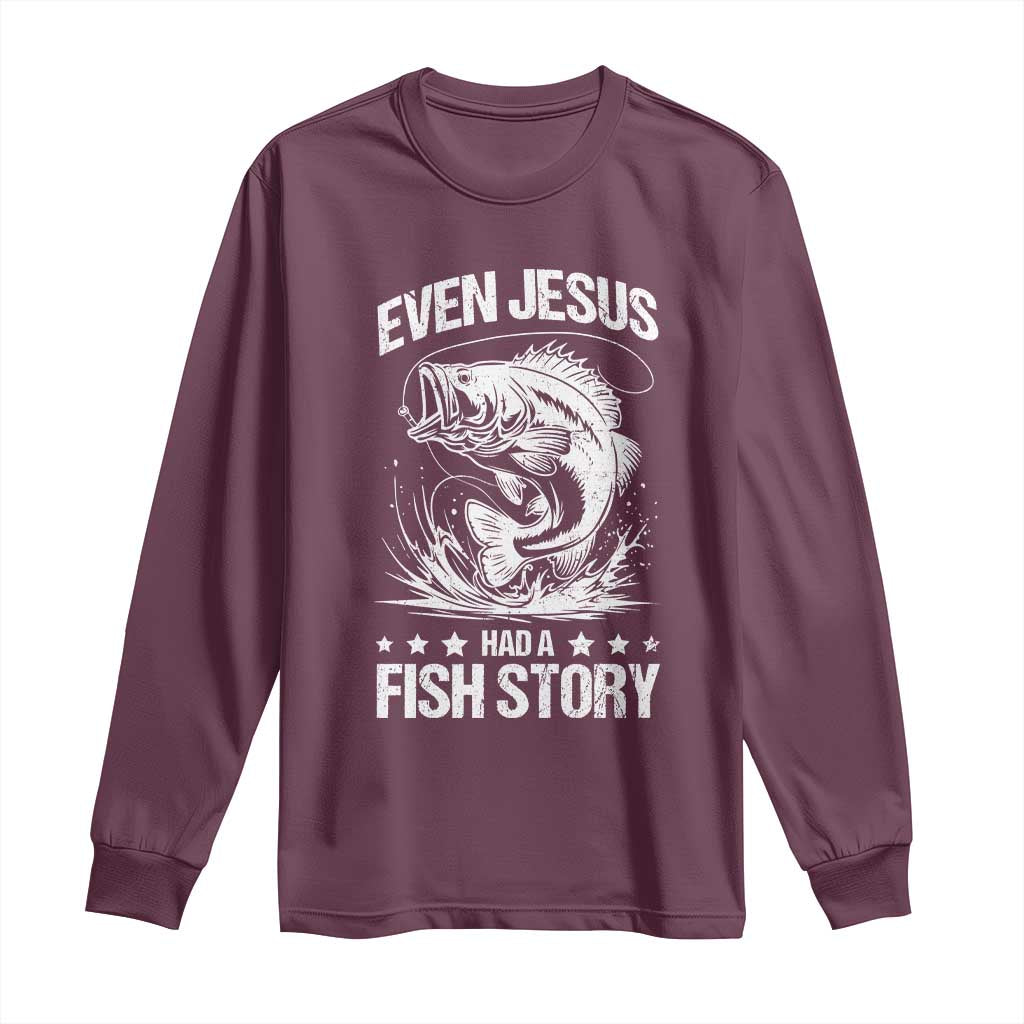 Funny Fishing Long Sleeve Shirt Even Jesus Had A Fish Story Funny Christian Fisherman TS10 Maroon Print Your Wear