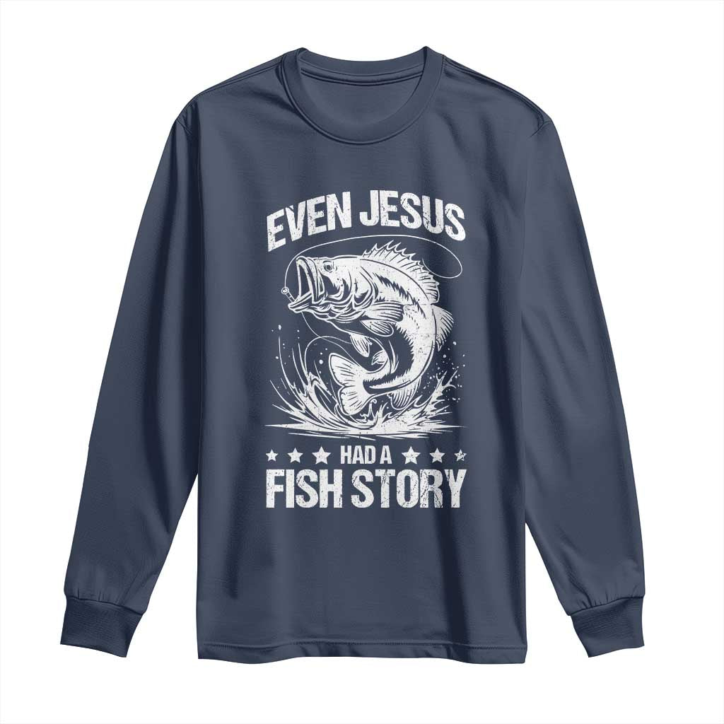 Funny Fishing Long Sleeve Shirt Even Jesus Had A Fish Story Funny Christian Fisherman TS10 Navy Print Your Wear