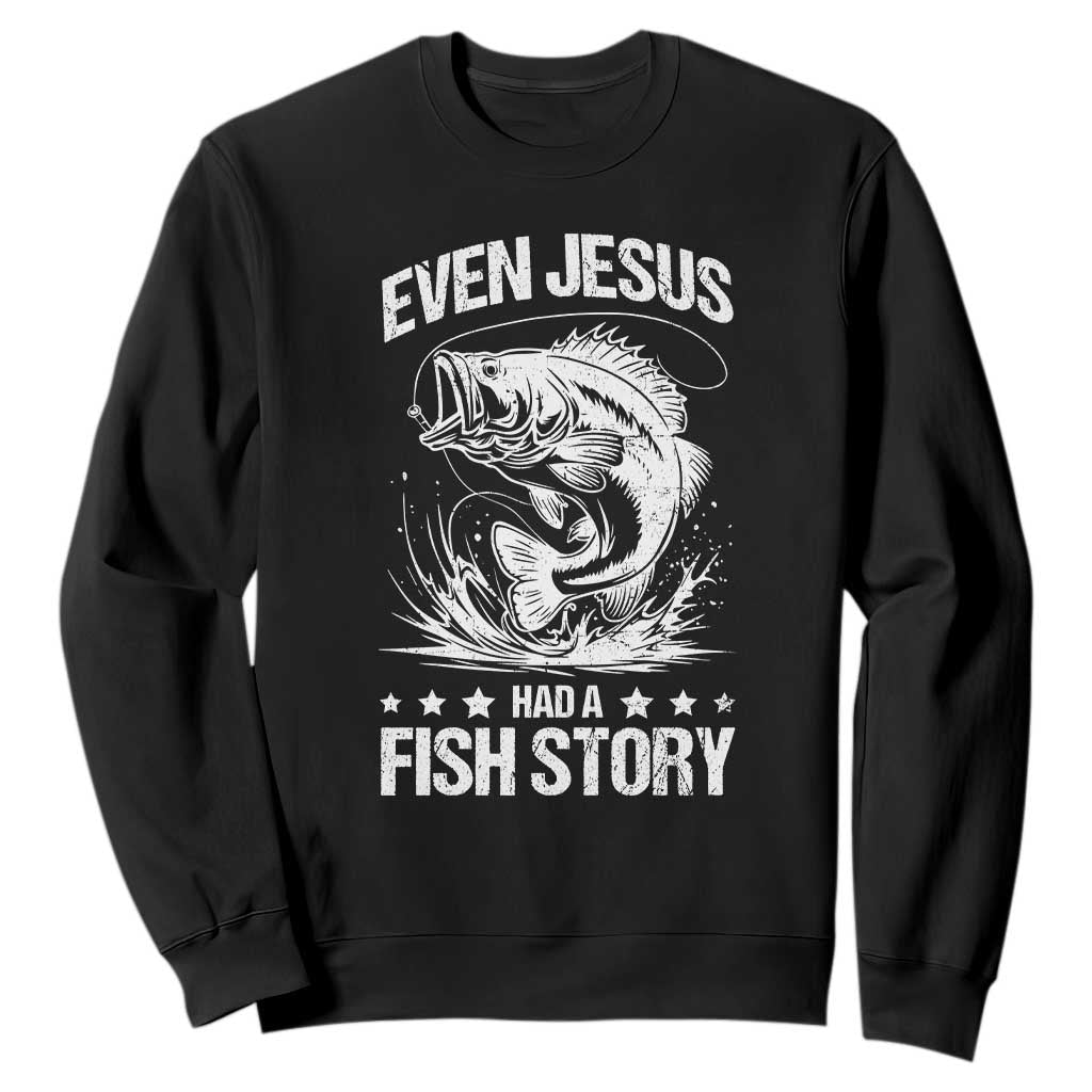 Funny Fishing Sweatshirt Even Jesus Had A Fish Story Funny Christian Fisherman TS10 Black Print Your Wear