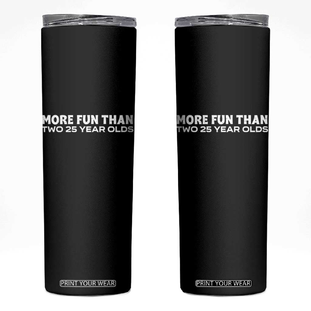 More Fun Than Two Twenty Five Year Olds 50th Birthday Skinny Tumbler 50 Year Old Gift TS10 Black Print Your Wear