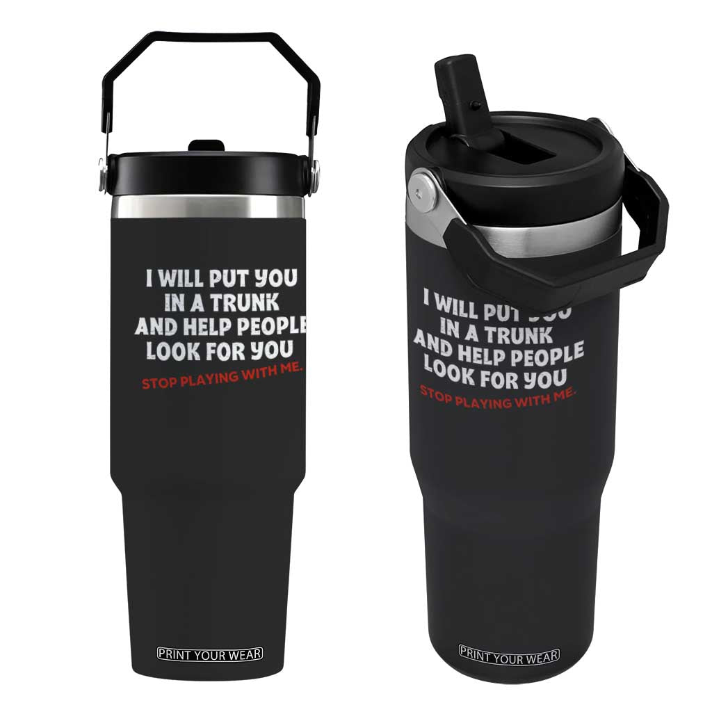 Funny Saying I Will Put You In The Trunk Flip Straw Tumbler And Help People Look For