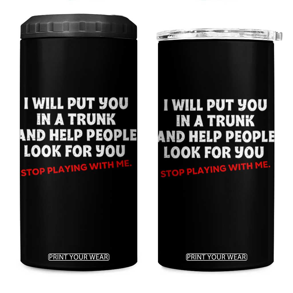 Funny Saying I Will Put You In The Trunk 4 in 1 Can Cooler Tumbler And Help People Look For