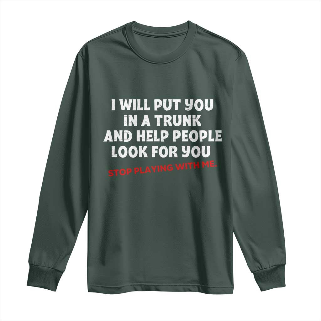 Funny Saying I Will Put You In The Trunk Long Sleeve Shirt And Help People Look For