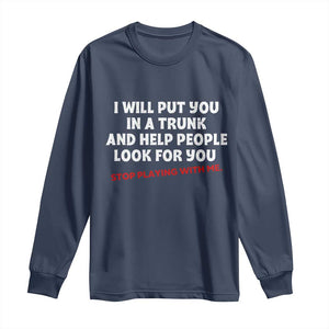 Funny Saying I Will Put You In The Trunk Long Sleeve Shirt And Help People Look For