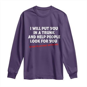 Funny Saying I Will Put You In The Trunk Long Sleeve Shirt And Help People Look For