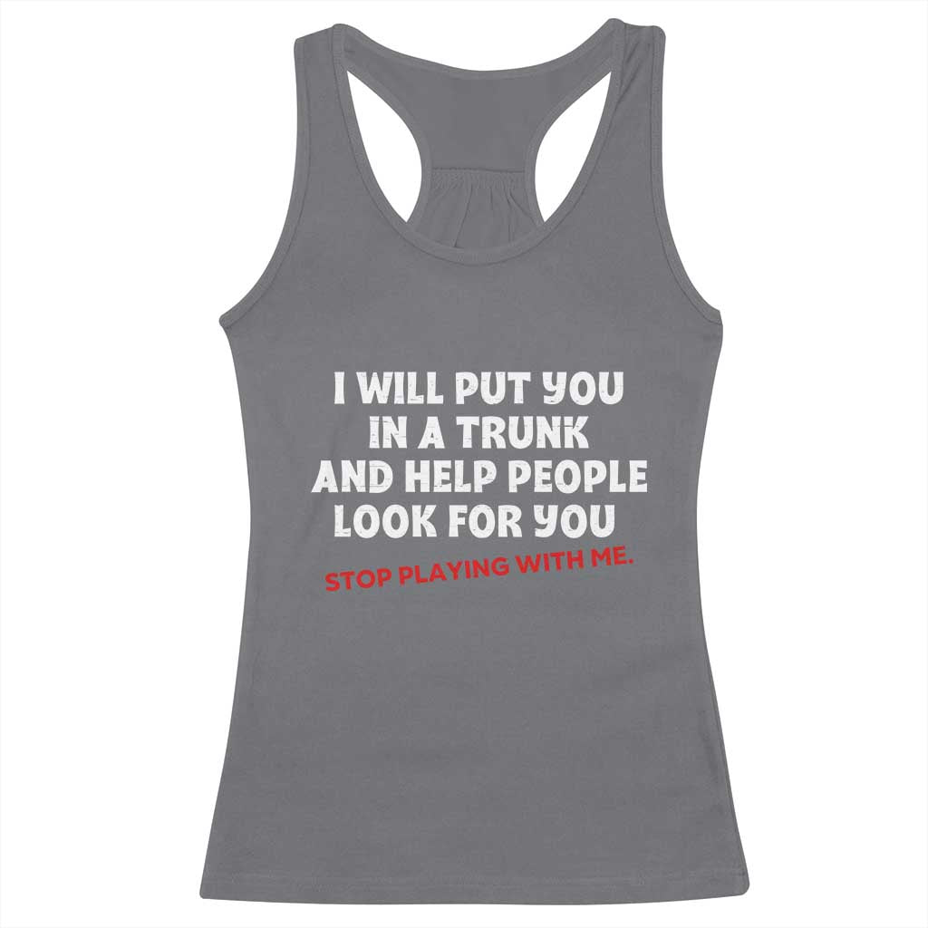Funny Saying I Will Put You In The Trunk Racerback Tank Top And Help People Look For