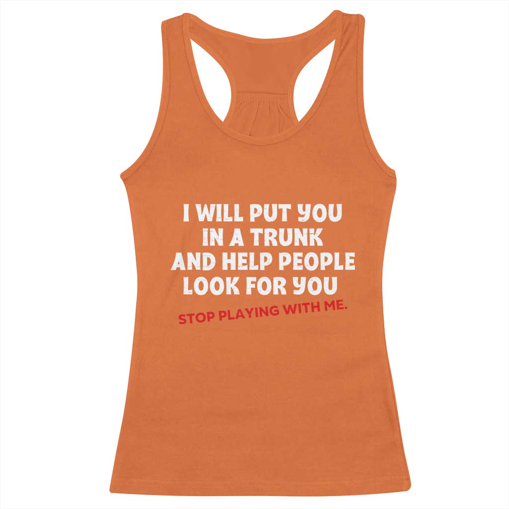 Funny Saying I Will Put You In The Trunk Racerback Tank Top And Help People Look For