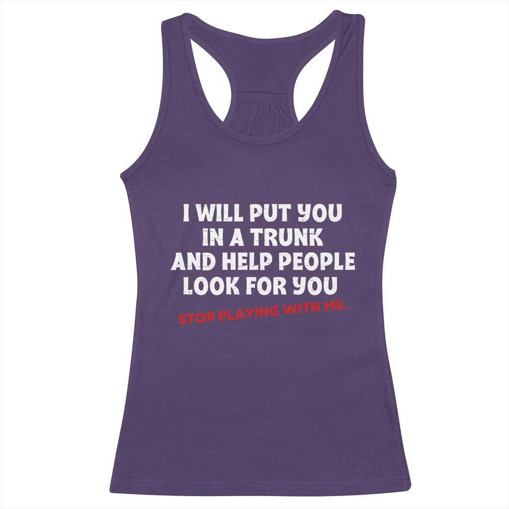 Funny Saying I Will Put You In The Trunk Racerback Tank Top And Help People Look For