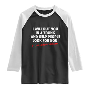 Funny Saying I Will Put You In The Trunk Raglan Shirt And Help People Look For