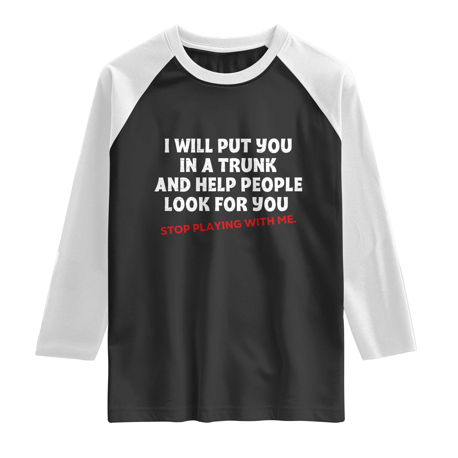Funny Saying I Will Put You In The Trunk Raglan Shirt And Help People Look For TS10 Black White Print Your Wear