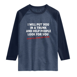 Funny Saying I Will Put You In The Trunk Raglan Shirt And Help People Look For