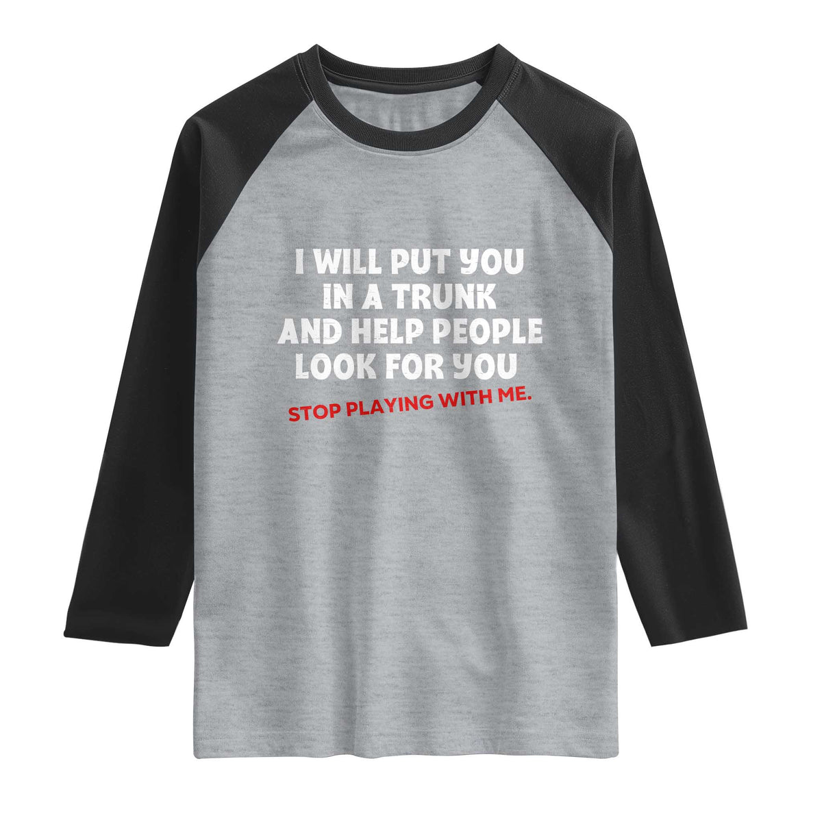Funny Saying I Will Put You In The Trunk Raglan Shirt And Help People Look For