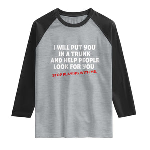 Funny Saying I Will Put You In The Trunk Raglan Shirt And Help People Look For
