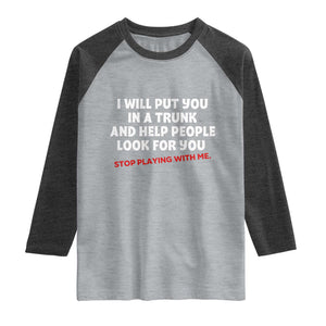 Funny Saying I Will Put You In The Trunk Raglan Shirt And Help People Look For