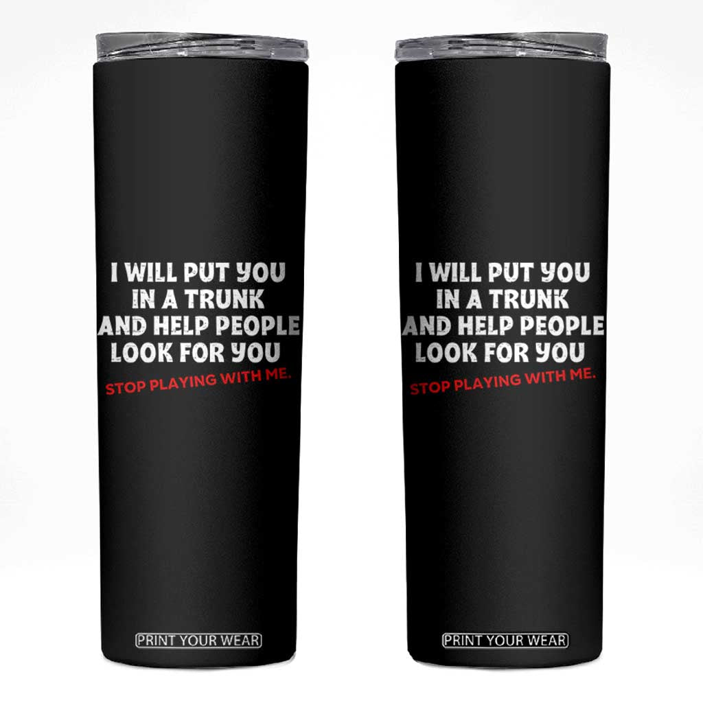 Funny Saying I Will Put You In The Trunk Skinny Tumbler And Help People Look For