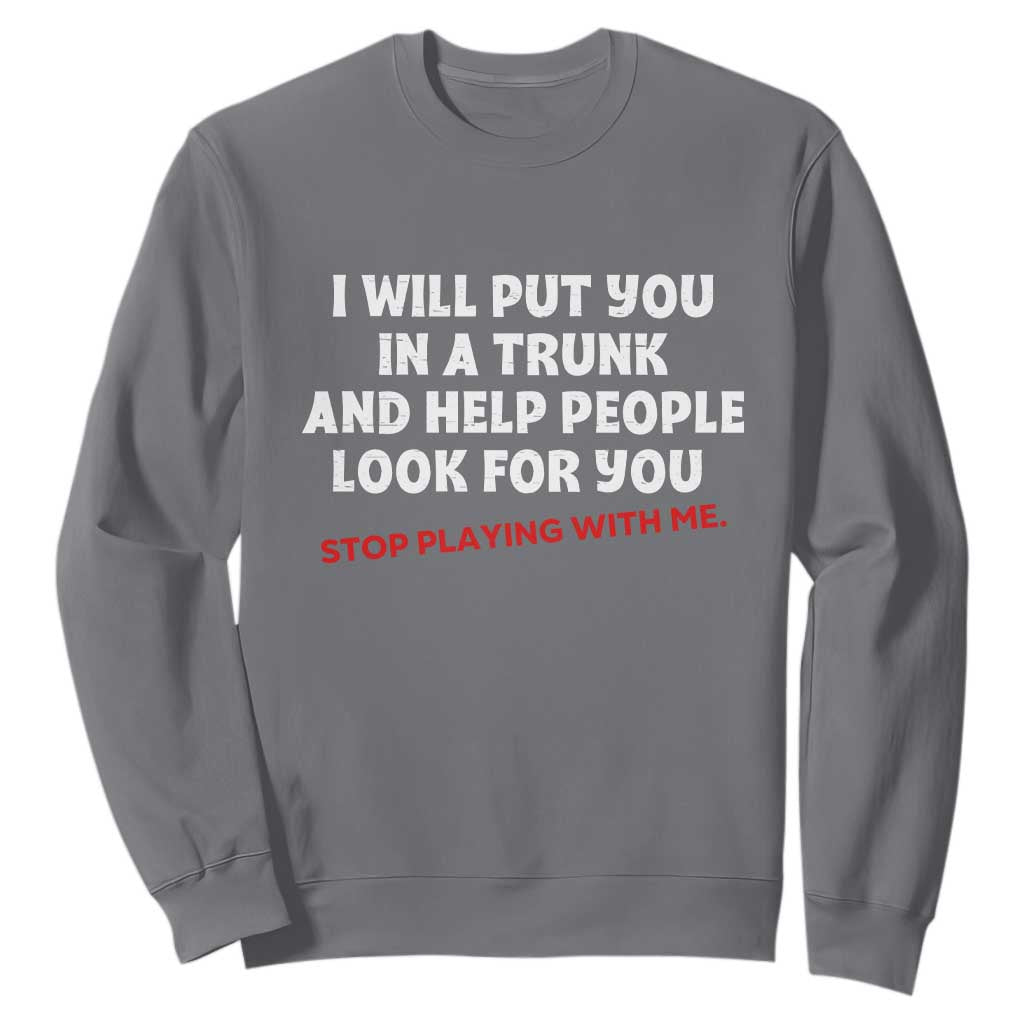 Funny Saying I Will Put You In The Trunk Sweatshirt And Help People Look For