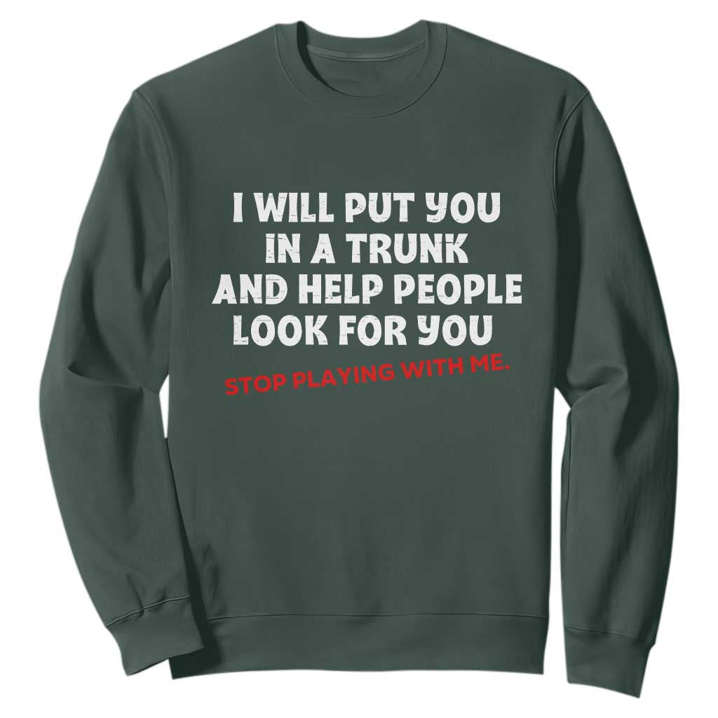 Funny Saying I Will Put You In The Trunk Sweatshirt And Help People Look For