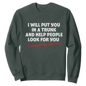 Funny Saying I Will Put You In The Trunk Sweatshirt And Help People Look For