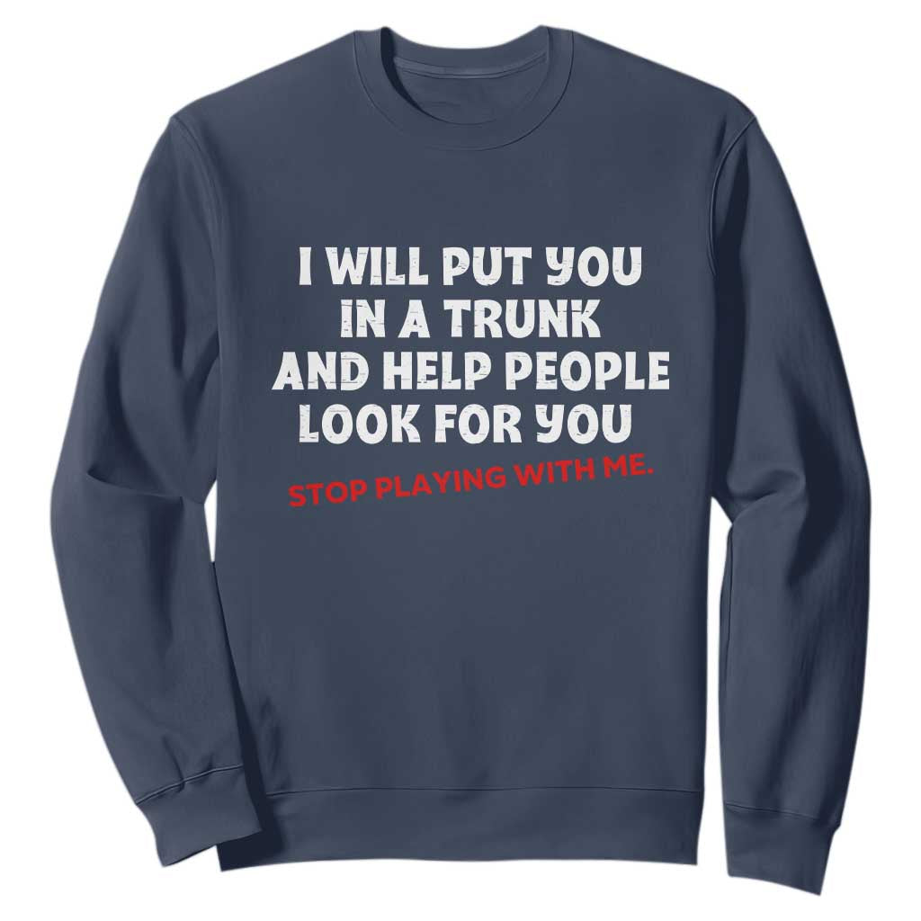 Funny Saying I Will Put You In The Trunk Sweatshirt And Help People Look For