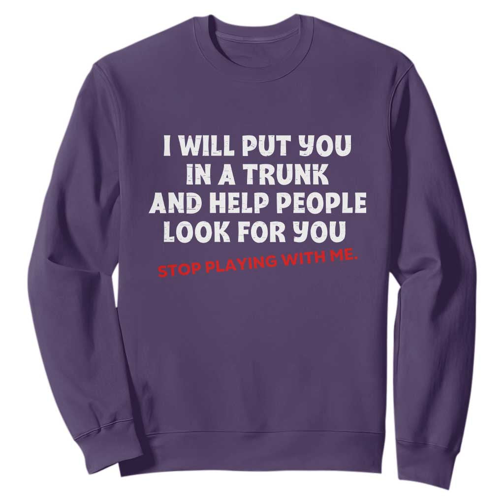 Funny Saying I Will Put You In The Trunk Sweatshirt And Help People Look For