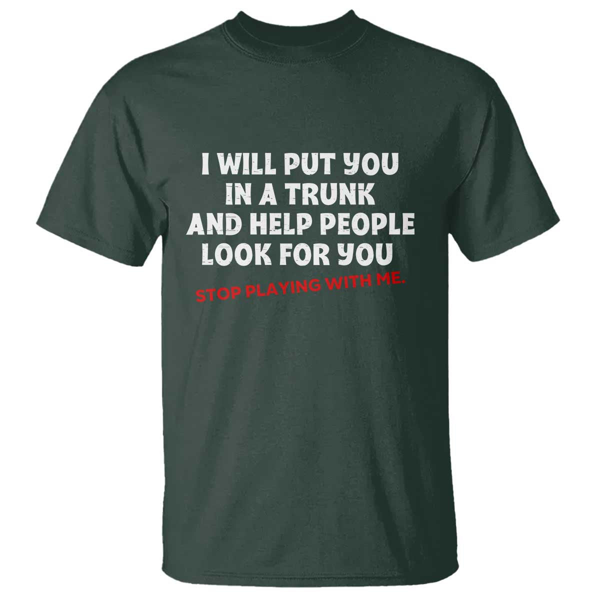 Funny Saying I Will Put You In The Trunk T Shirt And Help People Look For