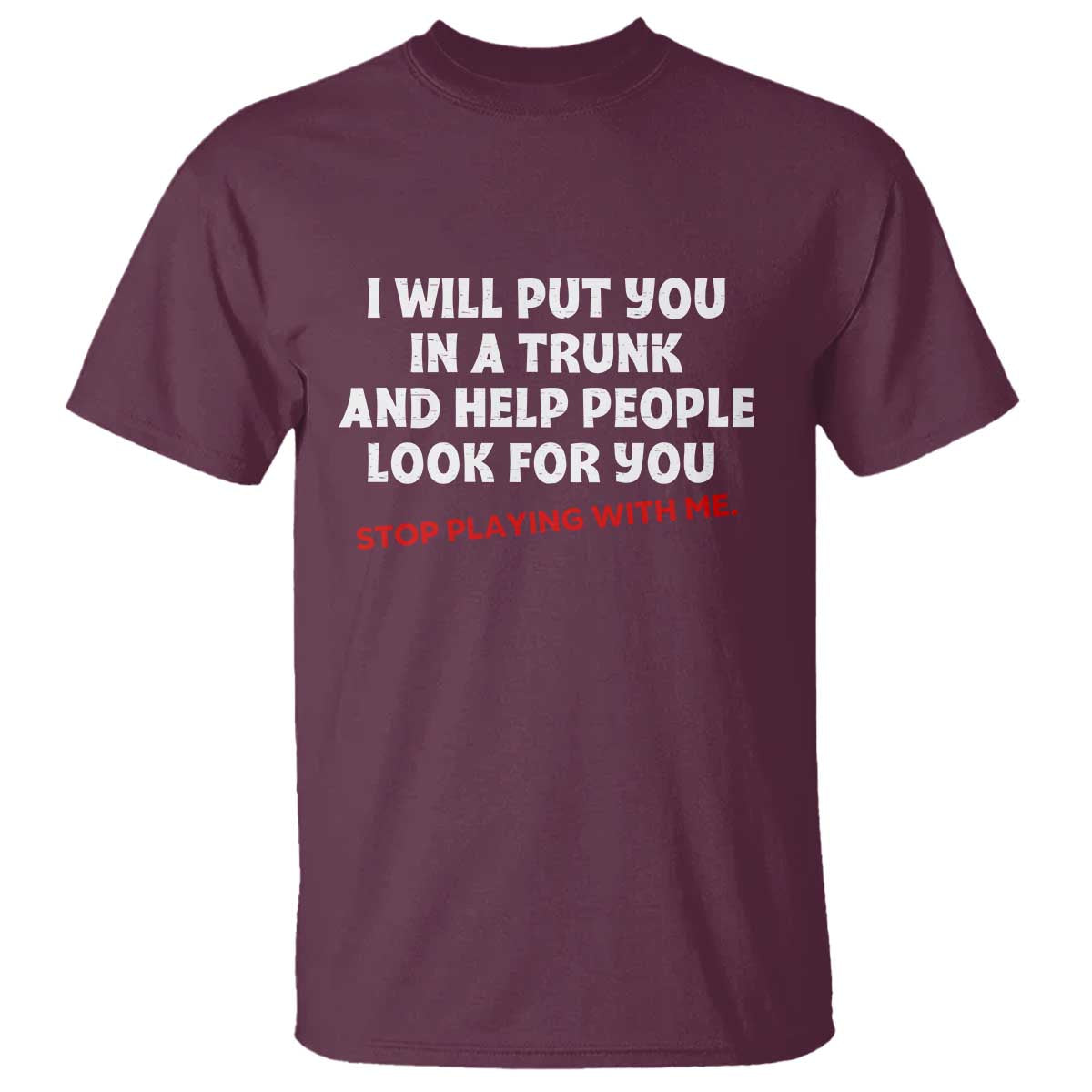 Funny Saying I Will Put You In The Trunk T Shirt And Help People Look For