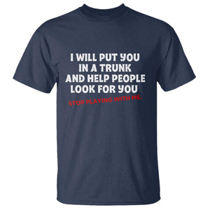 Funny Saying I Will Put You In The Trunk T Shirt And Help People Look For