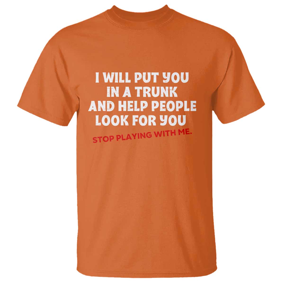 Funny Saying I Will Put You In The Trunk T Shirt And Help People Look For