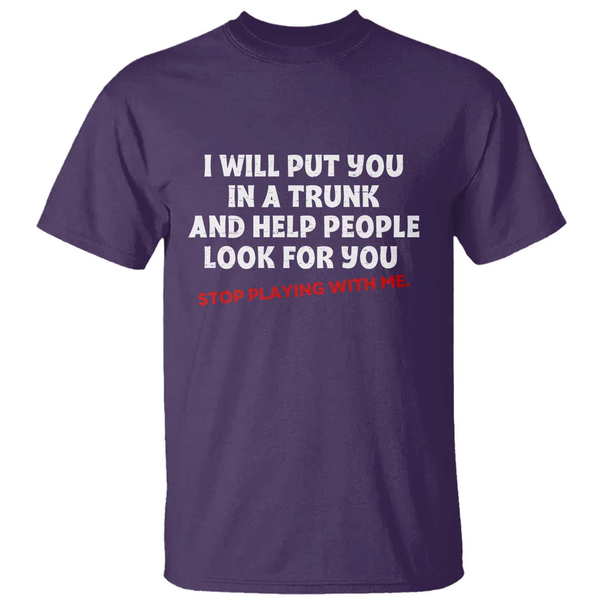 Funny Saying I Will Put You In The Trunk T Shirt And Help People Look For