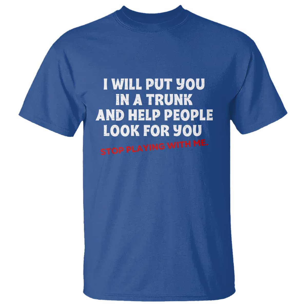 Funny Saying I Will Put You In The Trunk T Shirt And Help People Look For