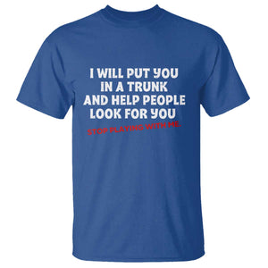 Funny Saying I Will Put You In The Trunk T Shirt And Help People Look For