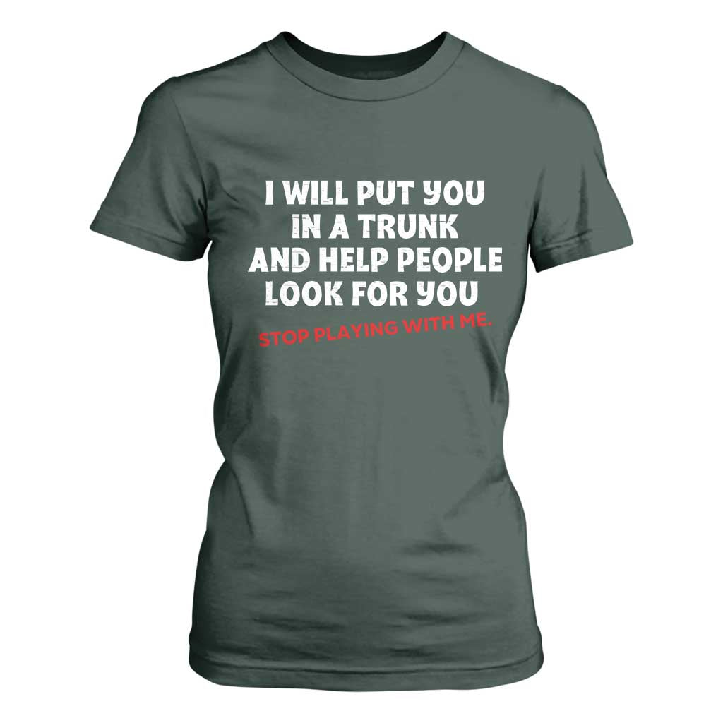 Funny Saying I Will Put You In The Trunk T Shirt For Women And Help People Look For
