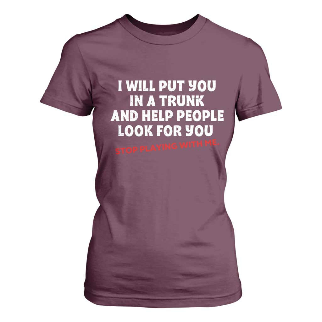 Funny Saying I Will Put You In The Trunk T Shirt For Women And Help People Look For